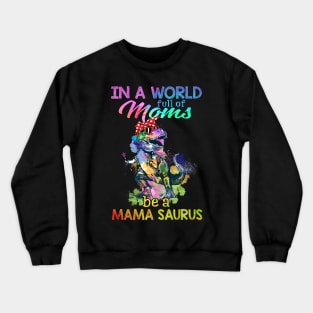 In A World Full Of Mom Be A Mama saurus Crewneck Sweatshirt